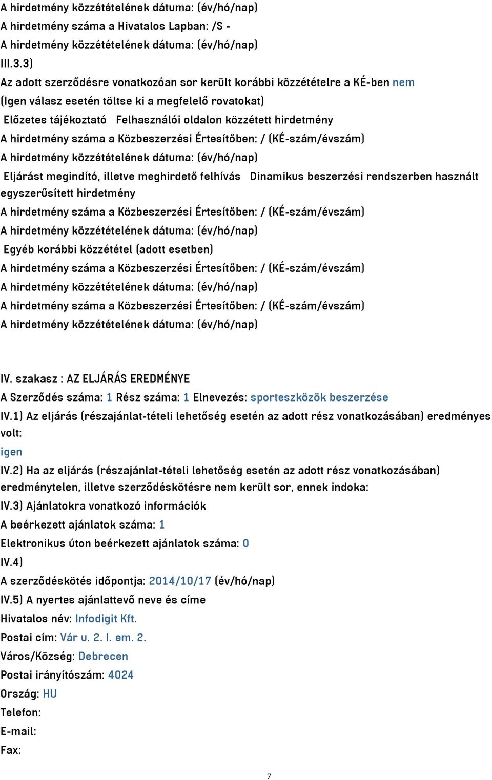 hirdetmény száma a Közbeszerzési Értesítőben: / (KÉ-szám/évszám) Eljárást megindító, illetve meghirdető felhívás Dinamikus beszerzési rendszerben használt egyszerűsített hirdetmény A hirdetmény száma