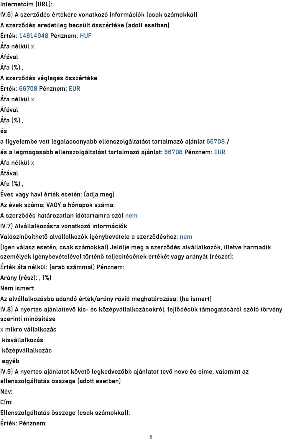 összértéke Érték: 66708 Pénznem: EUR Áfa nélkül x Áfával Áfa (%), és a figyelembe vett legalacsonyabb ellenszolgáltatást tartalmazó ajánlat 66708 / és a legmagasabb ellenszolgáltatást tartalmazó