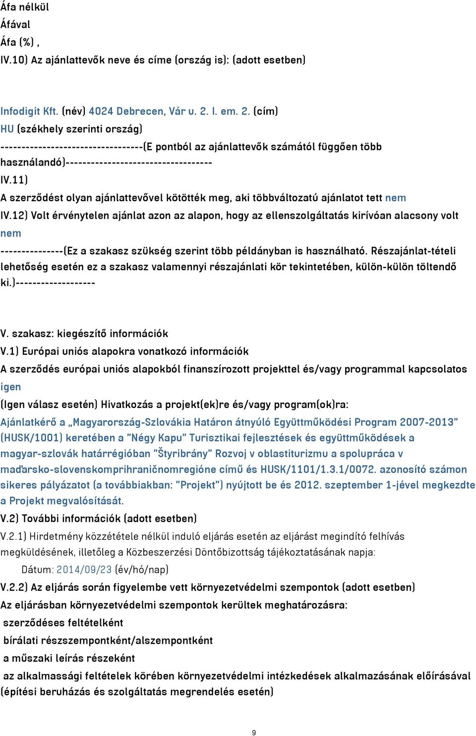 11) A szerződést olyan ajánlattevővel kötötték meg, aki többváltozatú ajánlatot tett nem IV.