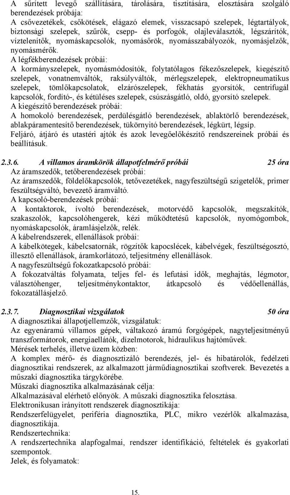 A légfékberendezések próbái: A kormányszelepek, nyomásmódosítók, folytatólagos fékezőszelepek, kiegészítő szelepek, vonatnemváltók, raksúlyváltók, mérlegszelepek, elektropneumatikus szelepek,