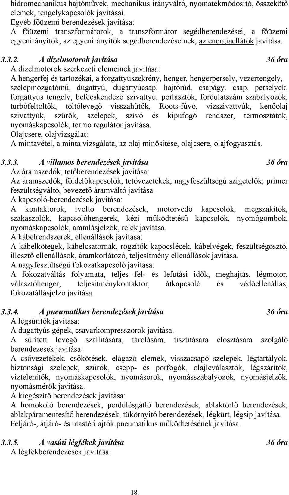 A dízelmotorok javítása 36 óra A dízelmotorok szerkezeti elemeinek javítása: A hengerfej és tartozékai, a forgattyúszekrény, henger, hengerpersely, vezértengely, szelepmozgatómű, dugattyú,