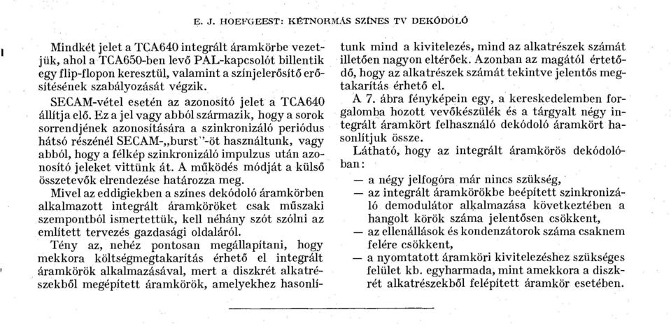 Ez a jel vagy abból származik, hogy a sorok sorrendjének azonosítására a szinkronizáló periódus hátsó részénél SECAM- burst"-öt használtunk, vagy abból, hogy a félkép szinkronizáló impulzus után
