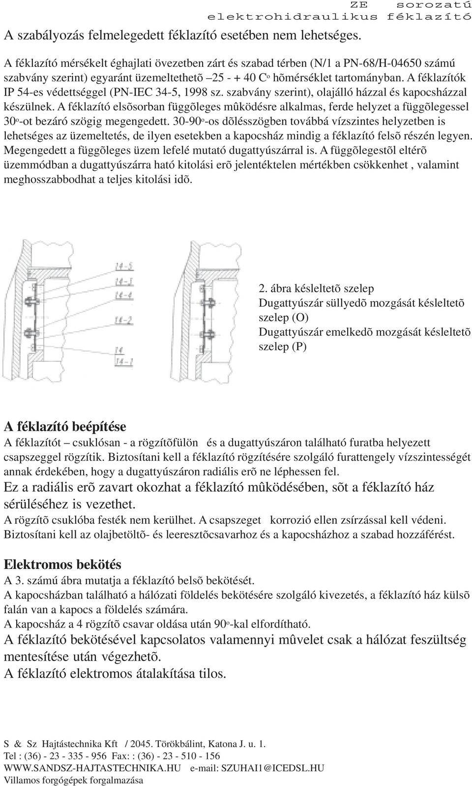 A féklazítók IP 54es védettséggel (PNIEC 345, 1998 sz. szabvány szerint), olajálló házzal és kapocsházzal készülnek.