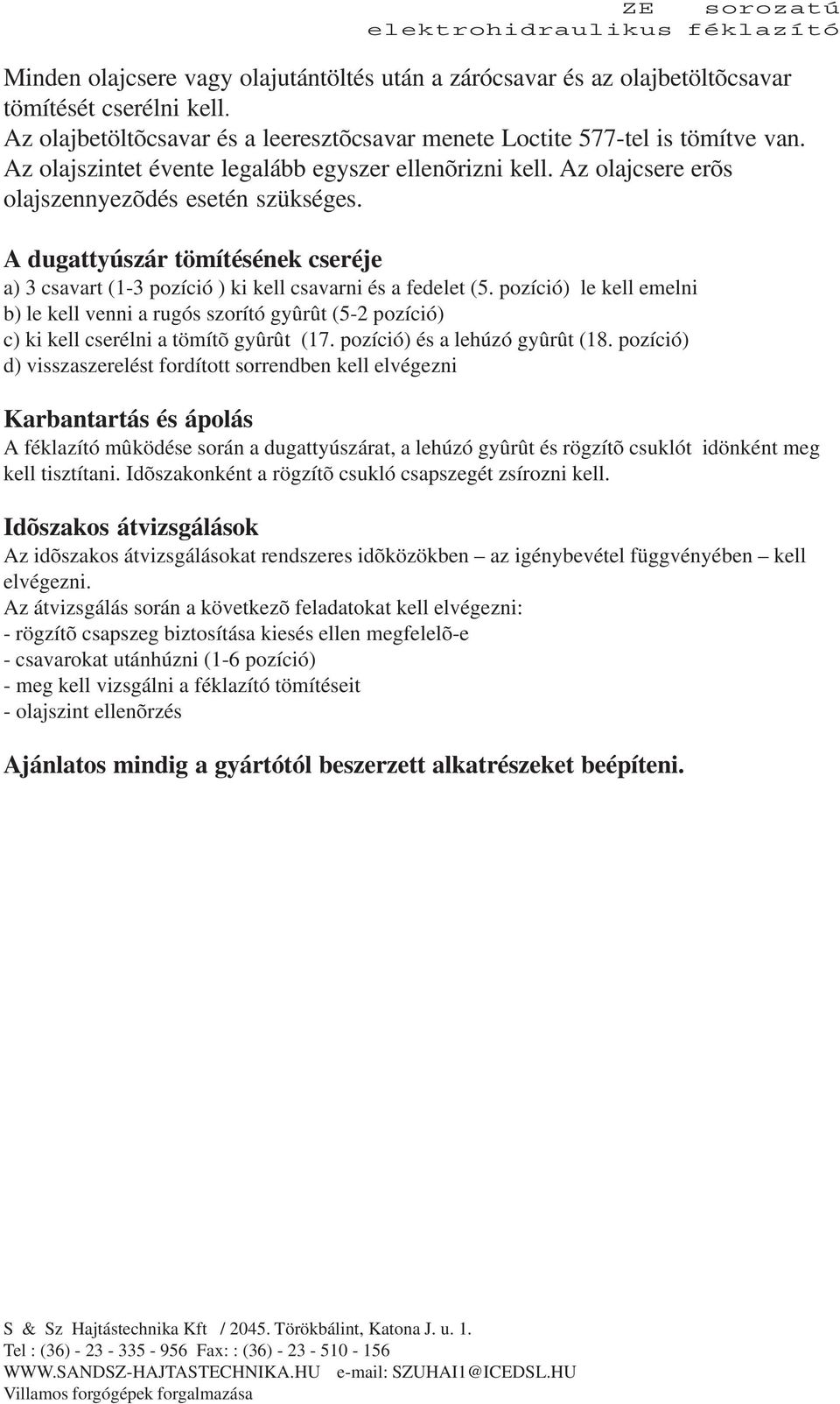 A dugattyúszár tömítésének cseréje a) 3 csavart (13 pozíció ) ki kell csavarni és a fedelet (5.