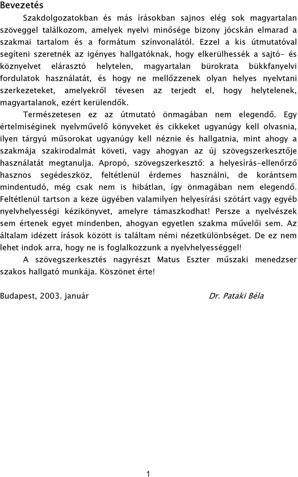 ne mellőzzenek olyan helyes nyelvtani szerkezeteket, amelyekről tévesen az terjedt el, hogy helytelenek, magyartalanok, ezért kerülendők. Természetesen ez az útmutató önmagában nem elegendő.