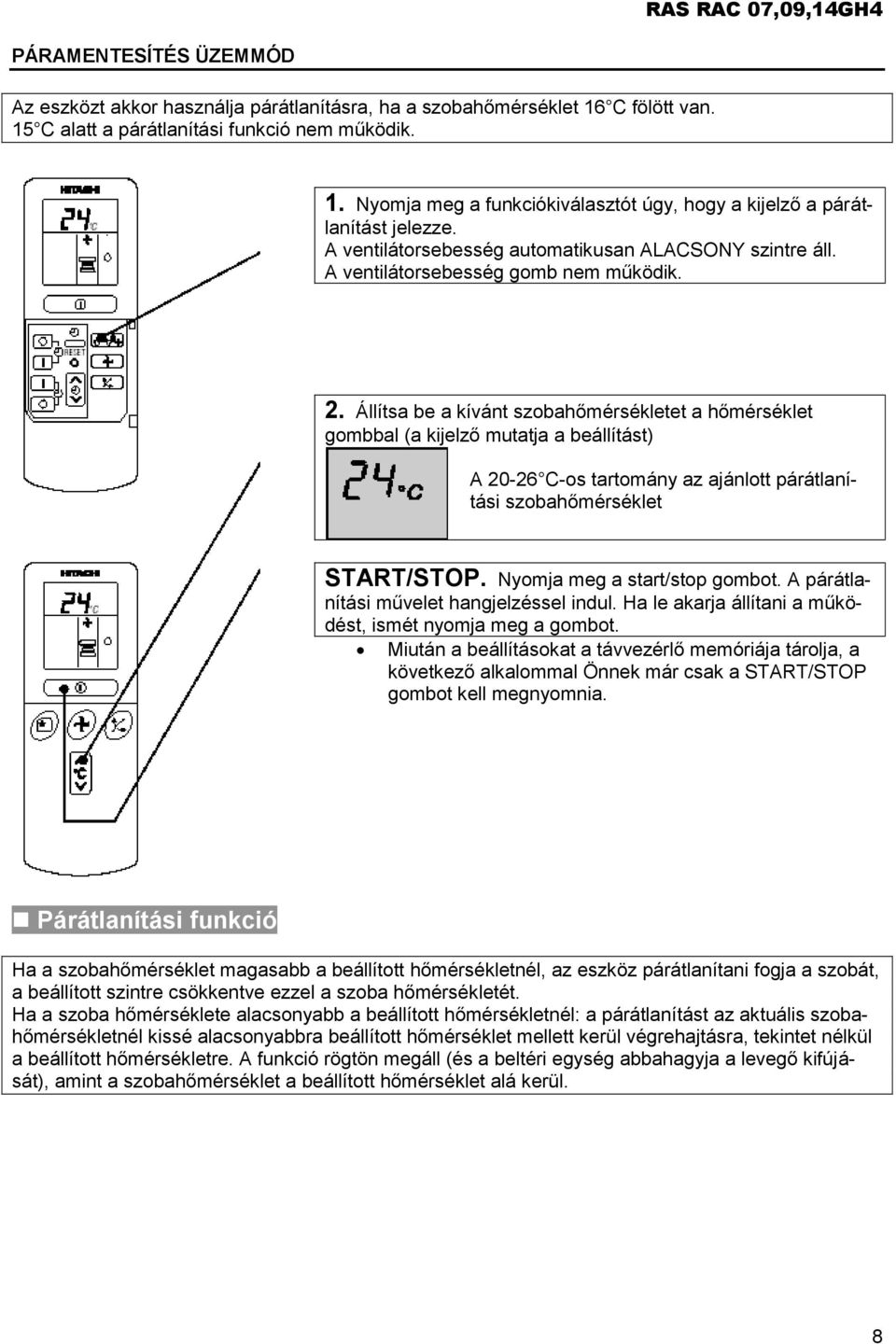 Állítsa be a kívánt szobahőmérsékletet a hőmérséklet gombbal (a kijelző mutatja a beállítást) A 20-26 C-os tartomány az ajánlott párátlanítási szobahőmérséklet START/STOP.