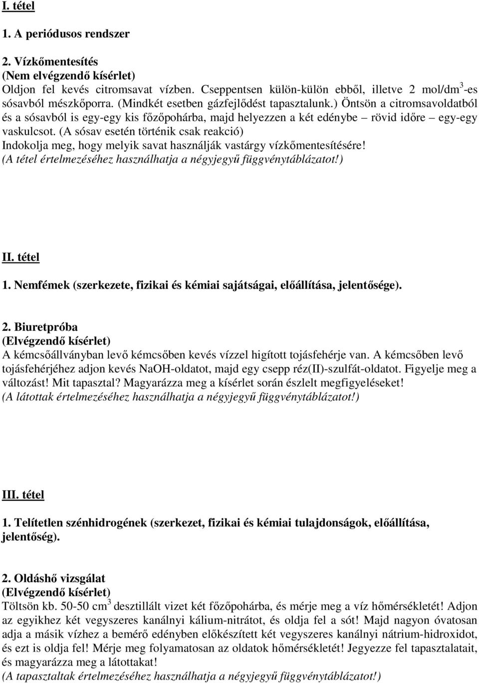 (A sósav esetén történik csak reakció) Indokolja meg, hogy melyik savat használják vastárgy vízkőmentesítésére! II. tétel 1.