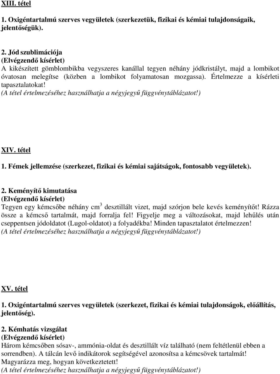 Értelmezze a kísérleti tapasztalatokat! XIV. tétel 1. Fémek jellemzése (szerkezet, fizikai és kémiai sajátságok, fontosabb vegyületek). 2.