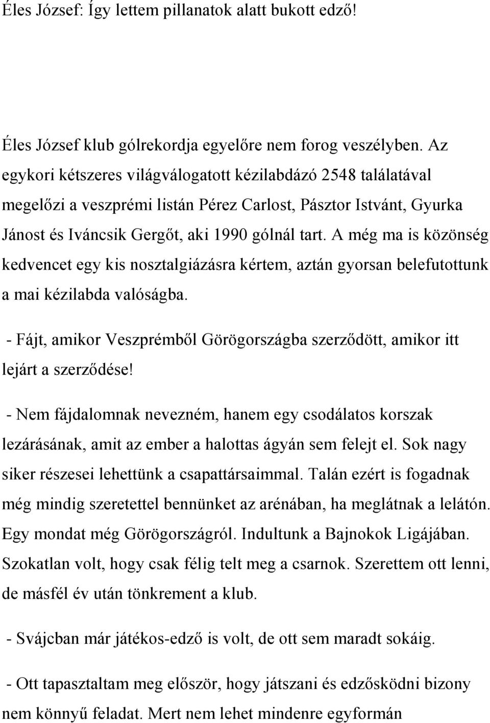 A még ma is közönség kedvencet egy kis nosztalgiázásra kértem, aztán gyorsan belefutottunk a mai kézilabda valóságba.