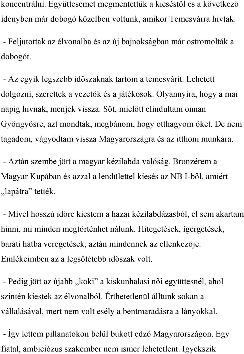 Olyannyira, hogy a mai napig hívnak, menjek vissza. Sőt, mielőtt elindultam onnan Gyöngyősre, azt mondták, megbánom, hogy otthagyom őket.