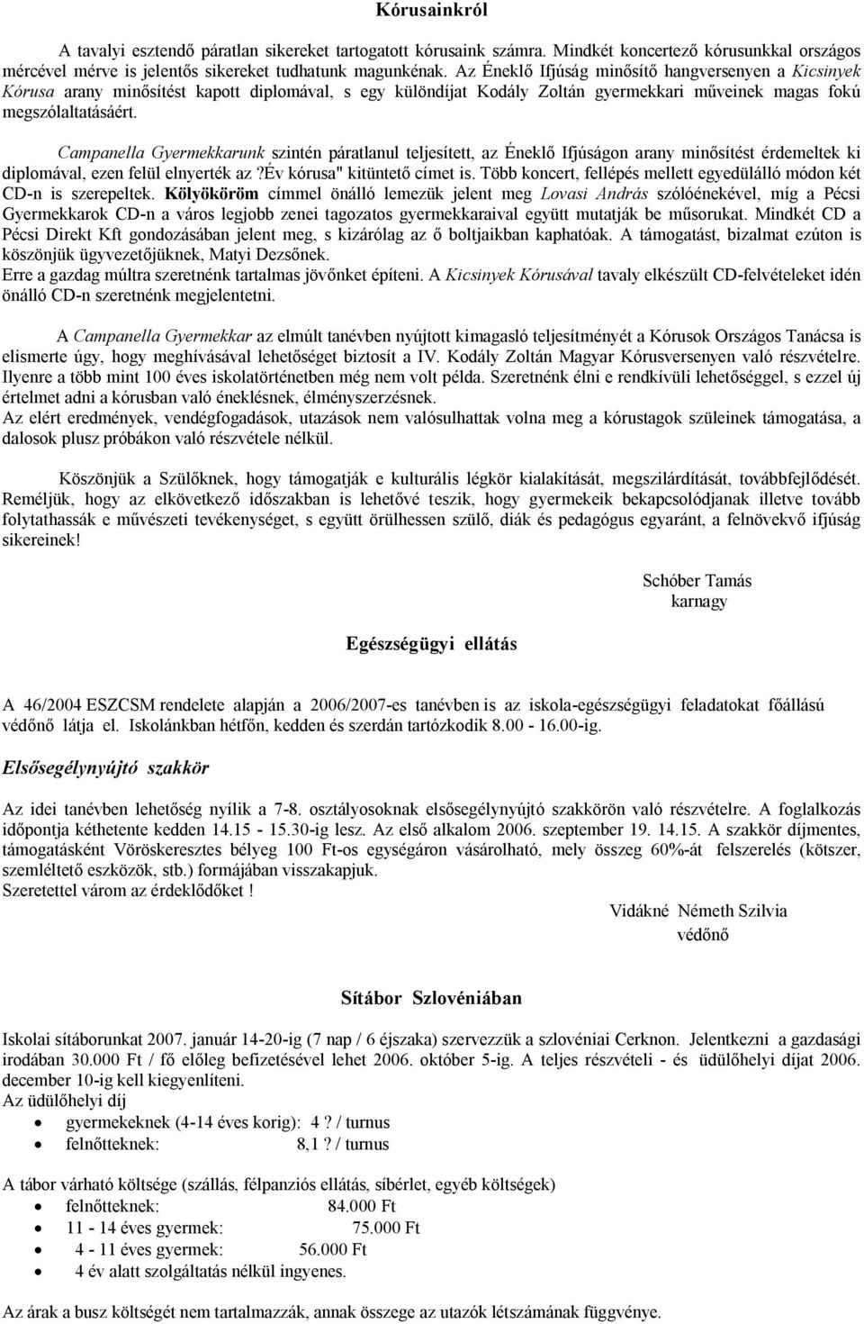 Campanella Gyermekkarunk szintén páratlanul teljesített, az Éneklő Ifjúságon arany minősítést érdemeltek ki diplomával, ezen felül elnyerték az?év kórusa" kitüntető címet is.