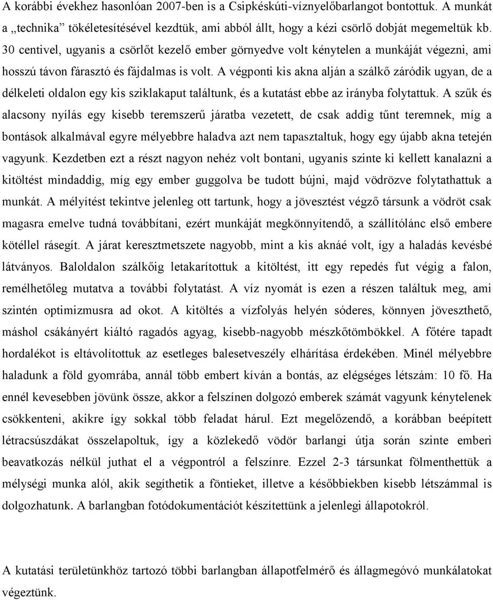 A végponti kis akna alján a szálkő záródik ugyan, de a délkeleti oldalon egy kis sziklakaput találtunk, és a kutatást ebbe az irányba folytattuk.