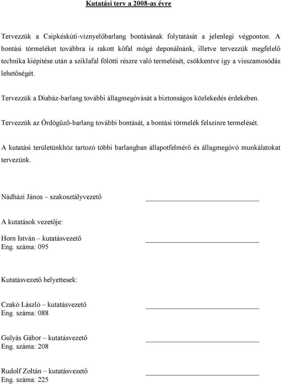 lehetőségét. Tervezzük a Diabáz-barlang további állagmegóvását a biztonságos közlekedés érdekében. Tervezzük az Ördögűző-barlang további bontását, a bontási törmelék felszínre termelését.