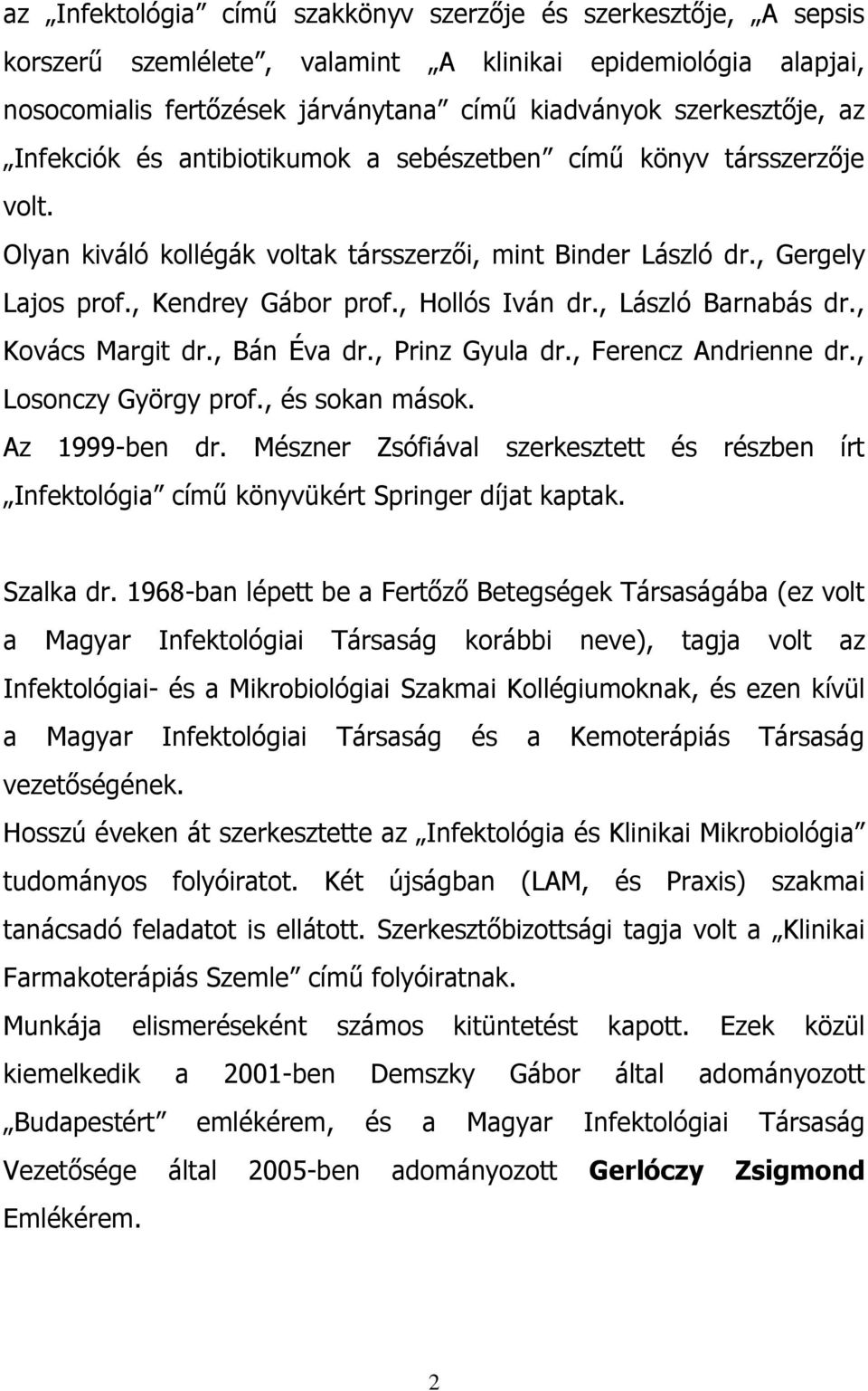 , László Barnabás dr., Kovács Margit dr., Bán Éva dr., Prinz Gyula dr., Ferencz Andrienne dr., Losonczy György prof., és sokan mások. Az 1999-ben dr.