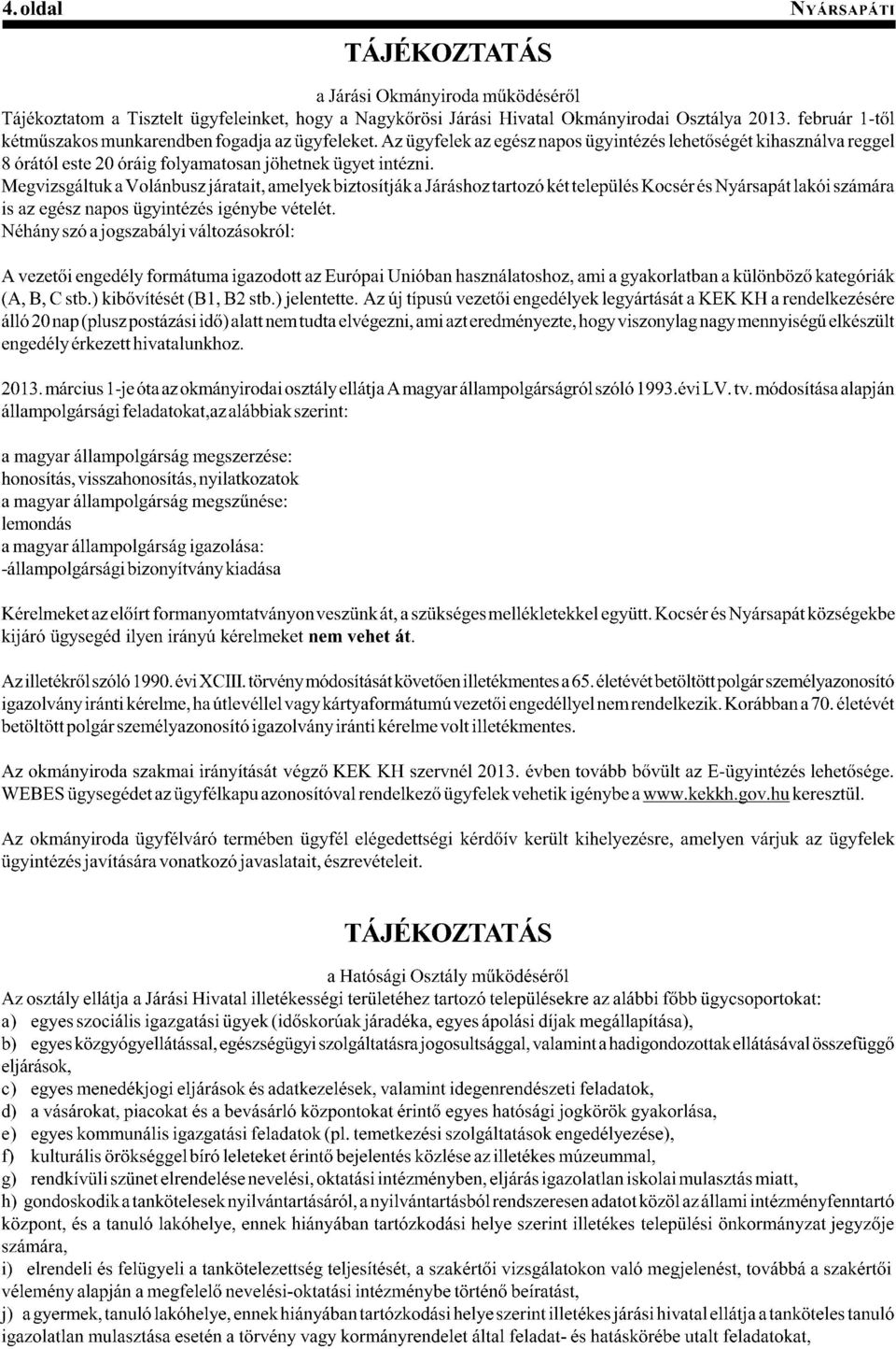 Megvizsgáltuk a Volánbusz járatait, amelyek biztosítják a Járáshoz tartozó két település Kocsér és Nyársapát lakói számára is az egész napos ügyintézés igénybe vételét.