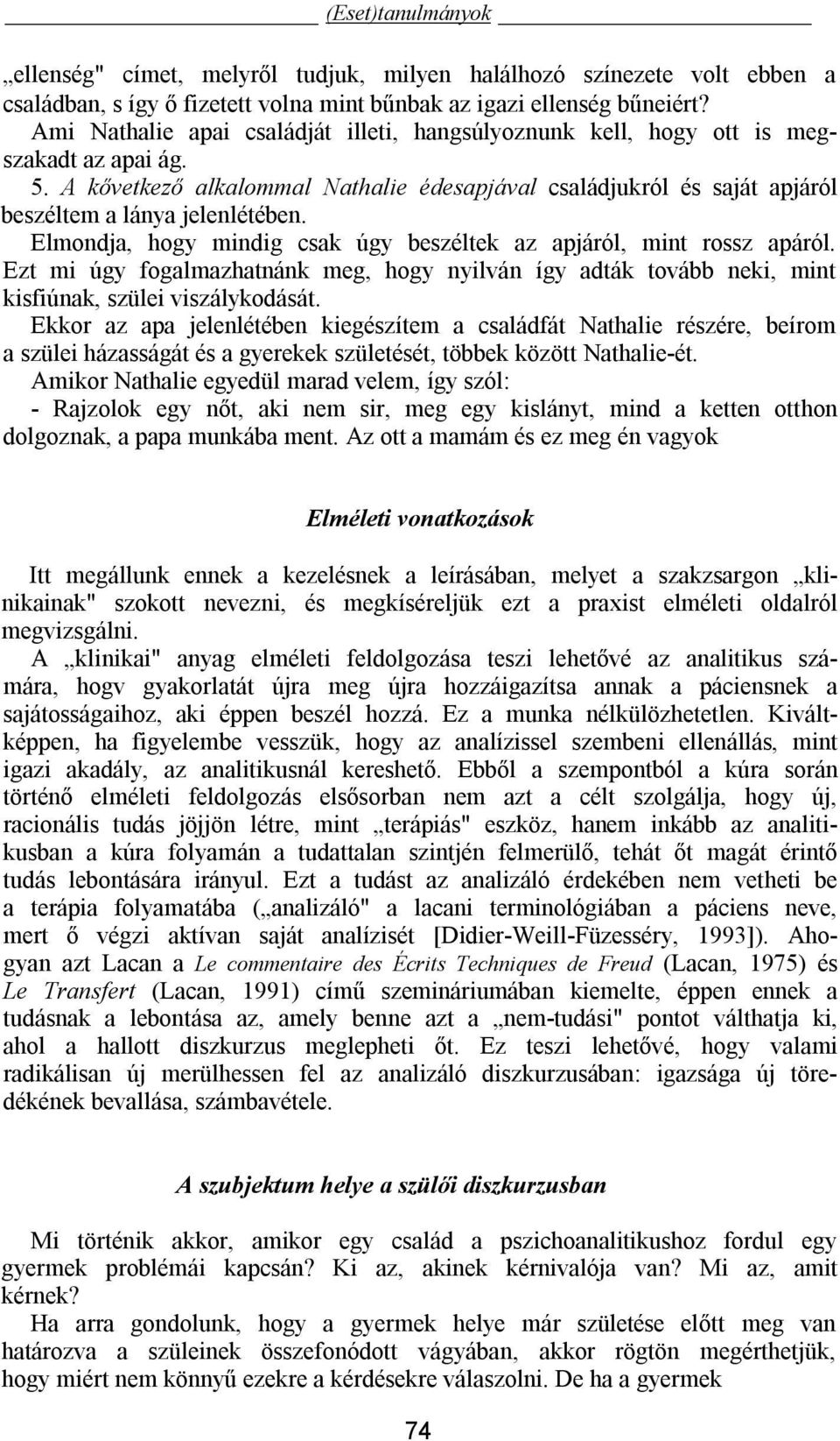 Elmondja, hogy mindig csak úgy beszéltek az apjáról, mint rossz apáról. Ezt mi úgy fogalmazhatnánk meg, hogy nyilván így adták tovább neki, mint kisfiúnak, szülei viszálykodását.