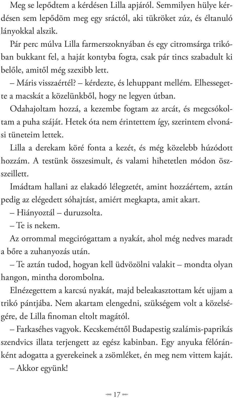 kérdezte, és lehuppant mellém. Elhessegette a macskát a közelünkből, hogy ne legyen útban. Odahajoltam hozzá, a kezembe fogtam az arcát, és megcsókoltam a puha száját.