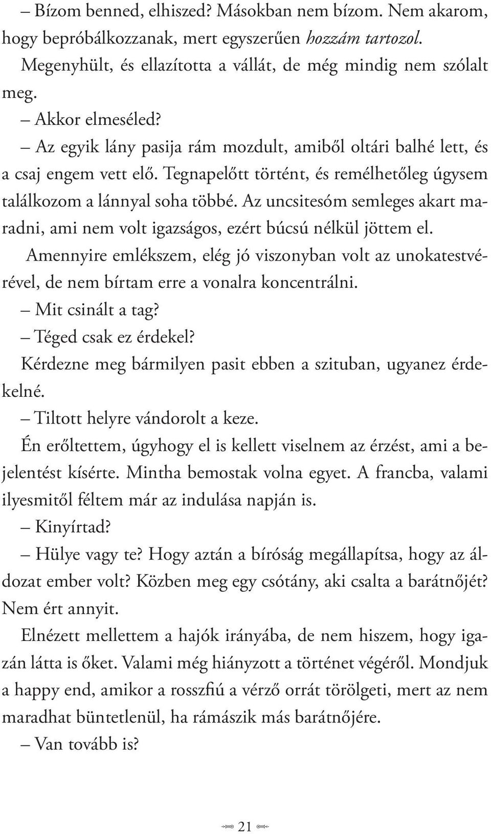 Az uncsitesóm semleges akart maradni, ami nem volt igazságos, ezért búcsú nélkül jöttem el. Amennyire emlékszem, elég jó viszonyban volt az unokatestvérével, de nem bírtam erre a vonalra koncentrálni.