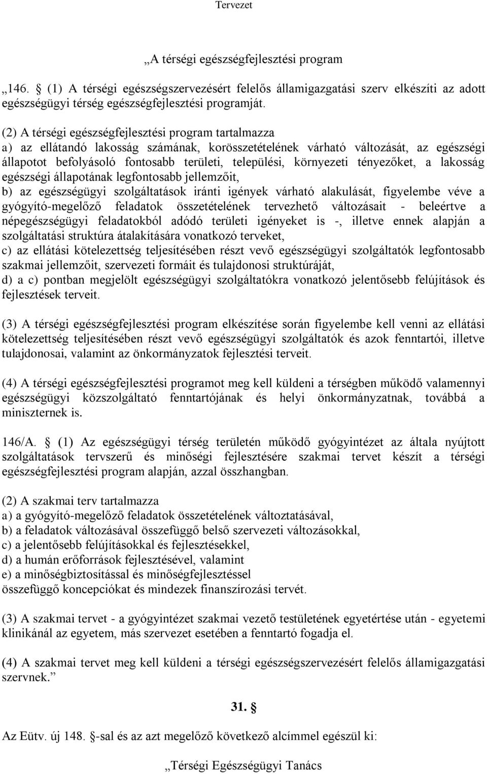 környezeti tényezőket, a lakosság egészségi állapotának legfontosabb jellemzőit, b) az egészségügyi szolgáltatások iránti igények várható alakulását, figyelembe véve a gyógyító-megelőző feladatok