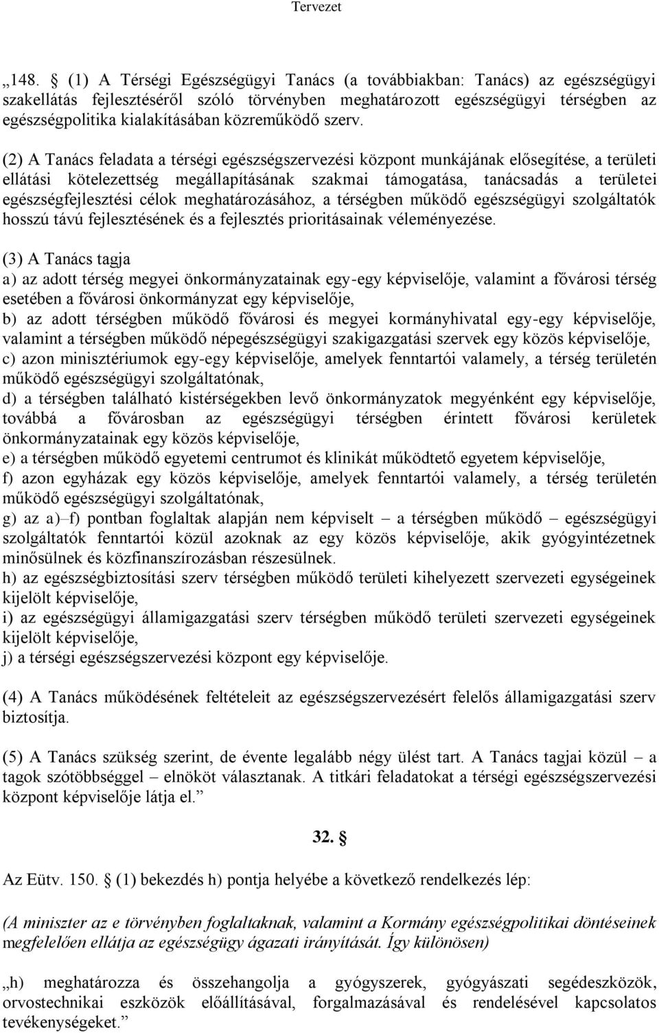 (2) A Tanács feladata a térségi egészségszervezési központ munkájának elősegítése, a területi ellátási kötelezettség megállapításának szakmai támogatása, tanácsadás a területei egészségfejlesztési