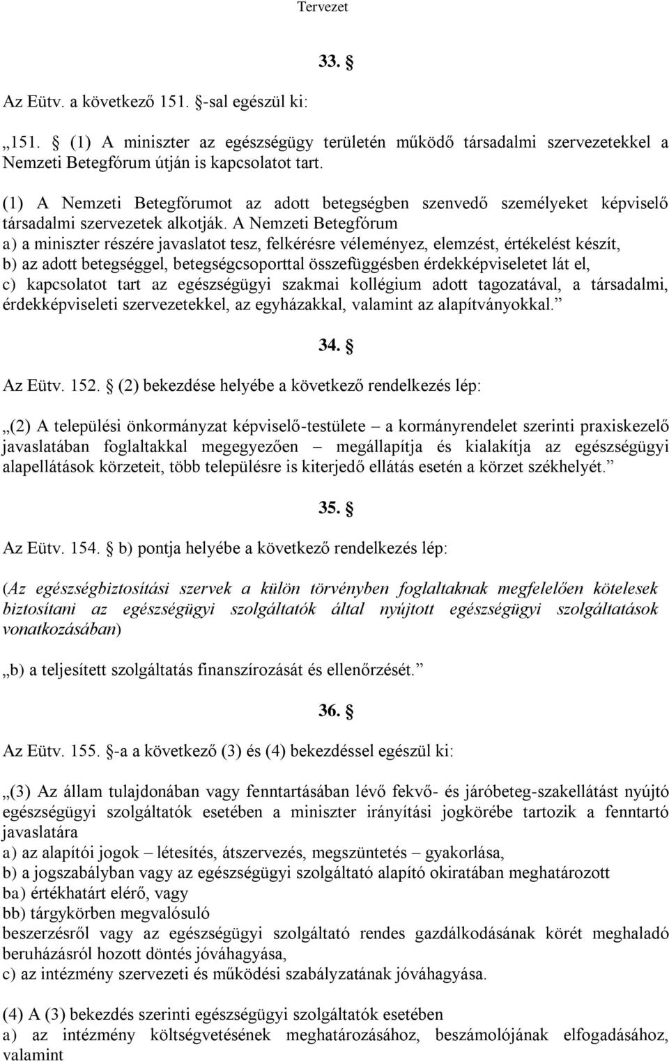 A Nemzeti Betegfórum a) a miniszter részére javaslatot tesz, felkérésre véleményez, elemzést, értékelést készít, b) az adott betegséggel, betegségcsoporttal összefüggésben érdekképviseletet lát el,