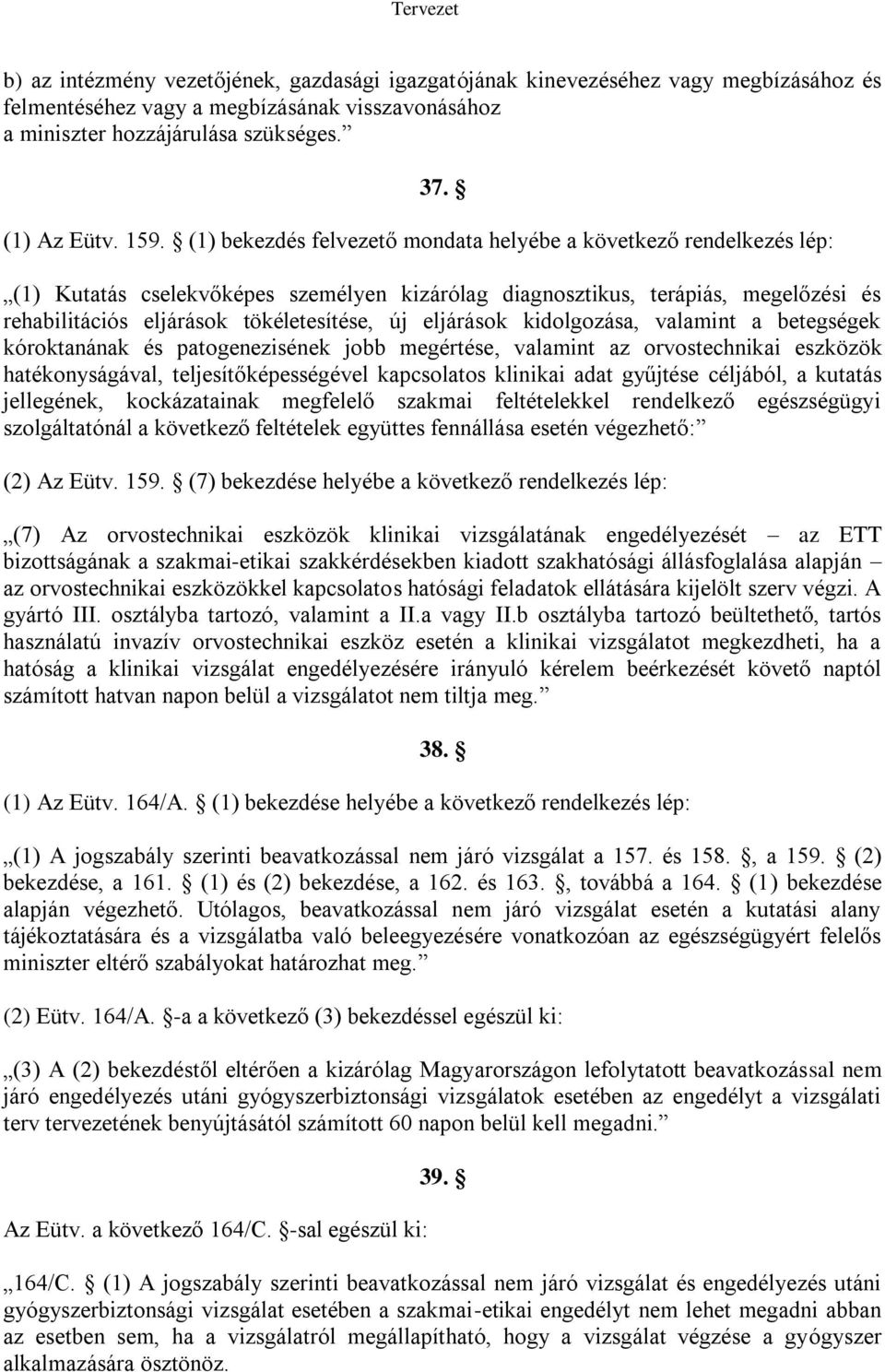 eljárások kidolgozása, valamint a betegségek kóroktanának és patogenezisének jobb megértése, valamint az orvostechnikai eszközök hatékonyságával, teljesítőképességével kapcsolatos klinikai adat