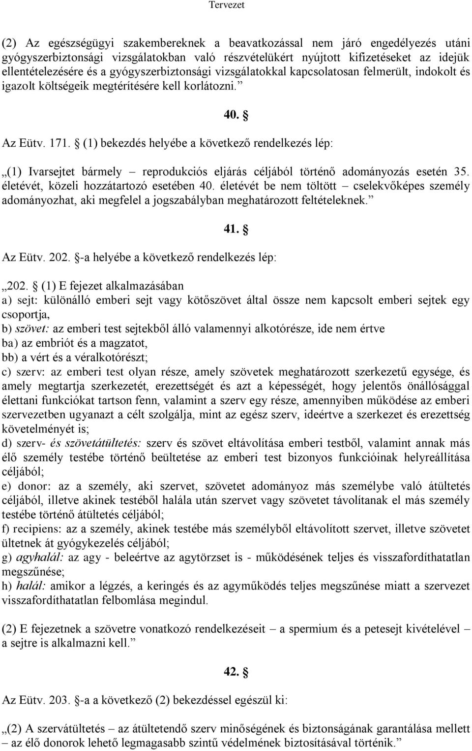 (1) bekezdés helyébe a következő rendelkezés lép: (1) Ivarsejtet bármely reprodukciós eljárás céljából történő adományozás esetén 35. életévét, közeli hozzátartozó esetében 40.
