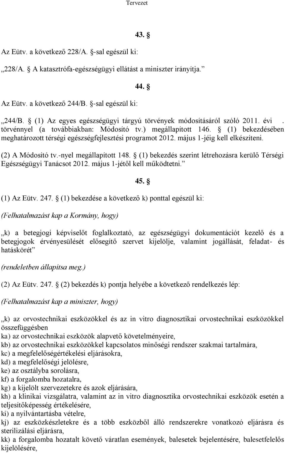 (1) bekezdésében meghatározott térségi egészségfejlesztési programot 2012. május 1-jéig kell elkészíteni. (2) A Módosító tv.-nyel megállapított 148.