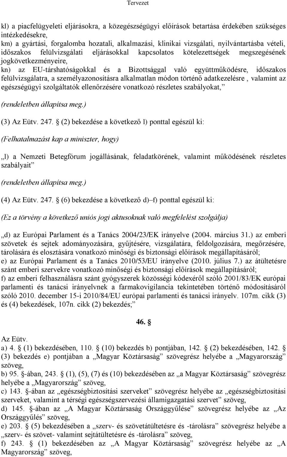 felülvizsgálatra, a személyazonosításra alkalmatlan módon történő adatkezelésre, valamint az egészségügyi szolgáltatók ellenőrzésére vonatkozó részletes szabályokat, (rendeletben állapítsa meg.