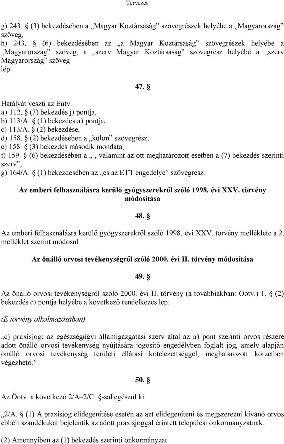 (3) bekezdés j) pontja, b) 113/A. (1) bekezdés a) pontja, c) 113/A. (2) bekezdése, d) 158. (2) bekezdésében a külön szövegrész, e) 158. (3) bekezdés második mondata, f) 159.