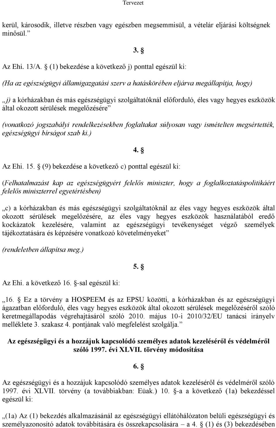 éles vagy hegyes eszközök által okozott sérülések megelőzésére (vonatkozó jogszabályi rendelkezésekben foglaltakat súlyosan vagy ismételten megsértették, egészségügyi bírságot szab ki.) 4. Az Ehi. 15.