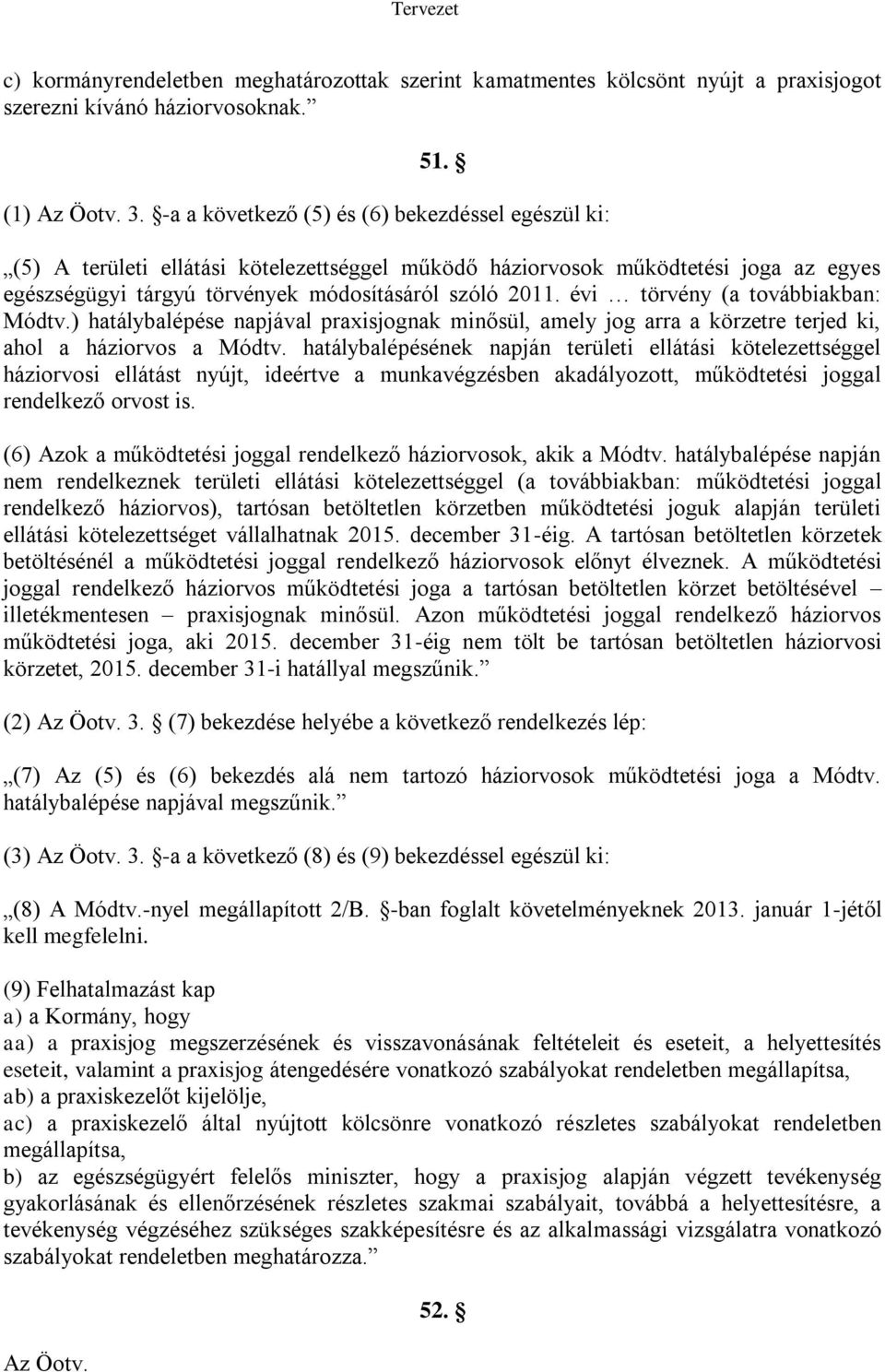 évi törvény (a továbbiakban: Módtv.) hatálybalépése napjával praxisjognak minősül, amely jog arra a körzetre terjed ki, ahol a háziorvos a Módtv.