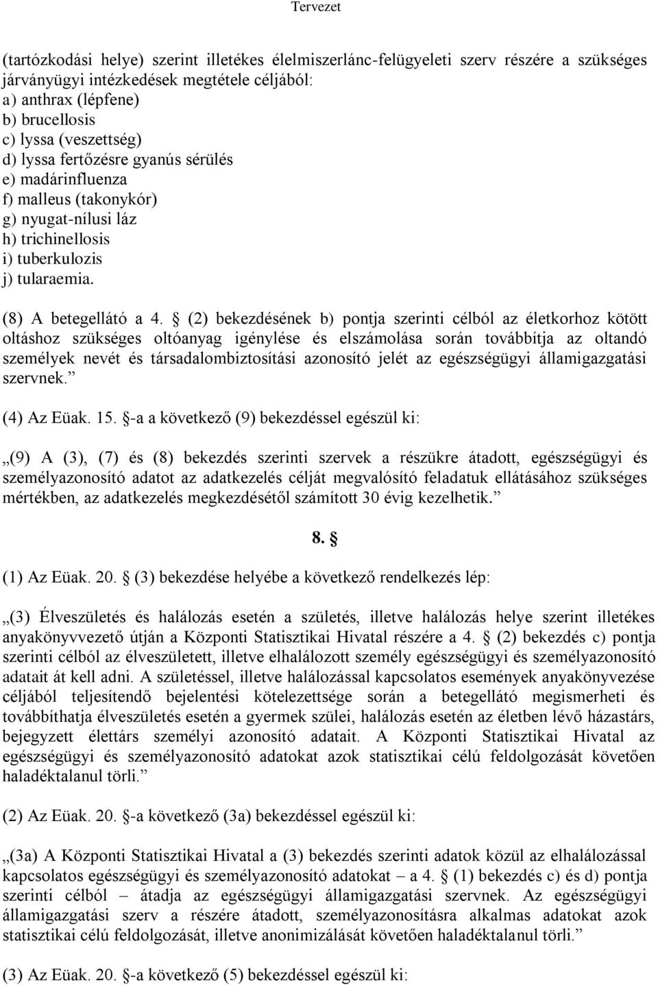 (2) bekezdésének b) pontja szerinti célból az életkorhoz kötött oltáshoz szükséges oltóanyag igénylése és elszámolása során továbbítja az oltandó személyek nevét és társadalombiztosítási azonosító