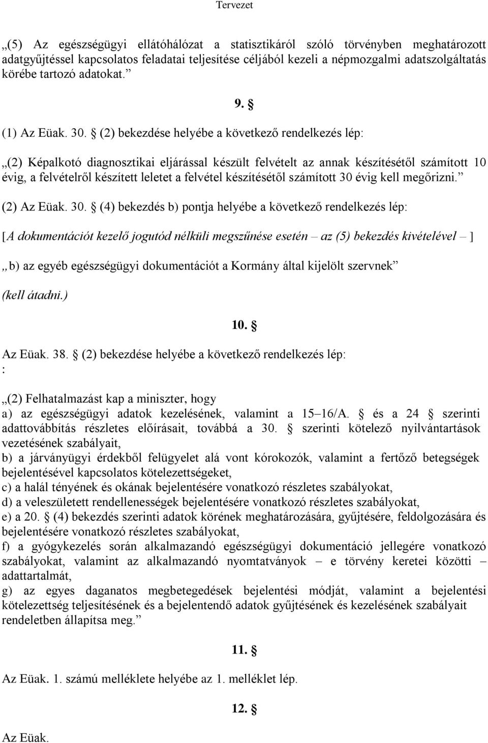 (2) bekezdése helyébe a következő rendelkezés lép: (2) Képalkotó diagnosztikai eljárással készült felvételt az annak készítésétől számított 10 évig, a felvételről készített leletet a felvétel
