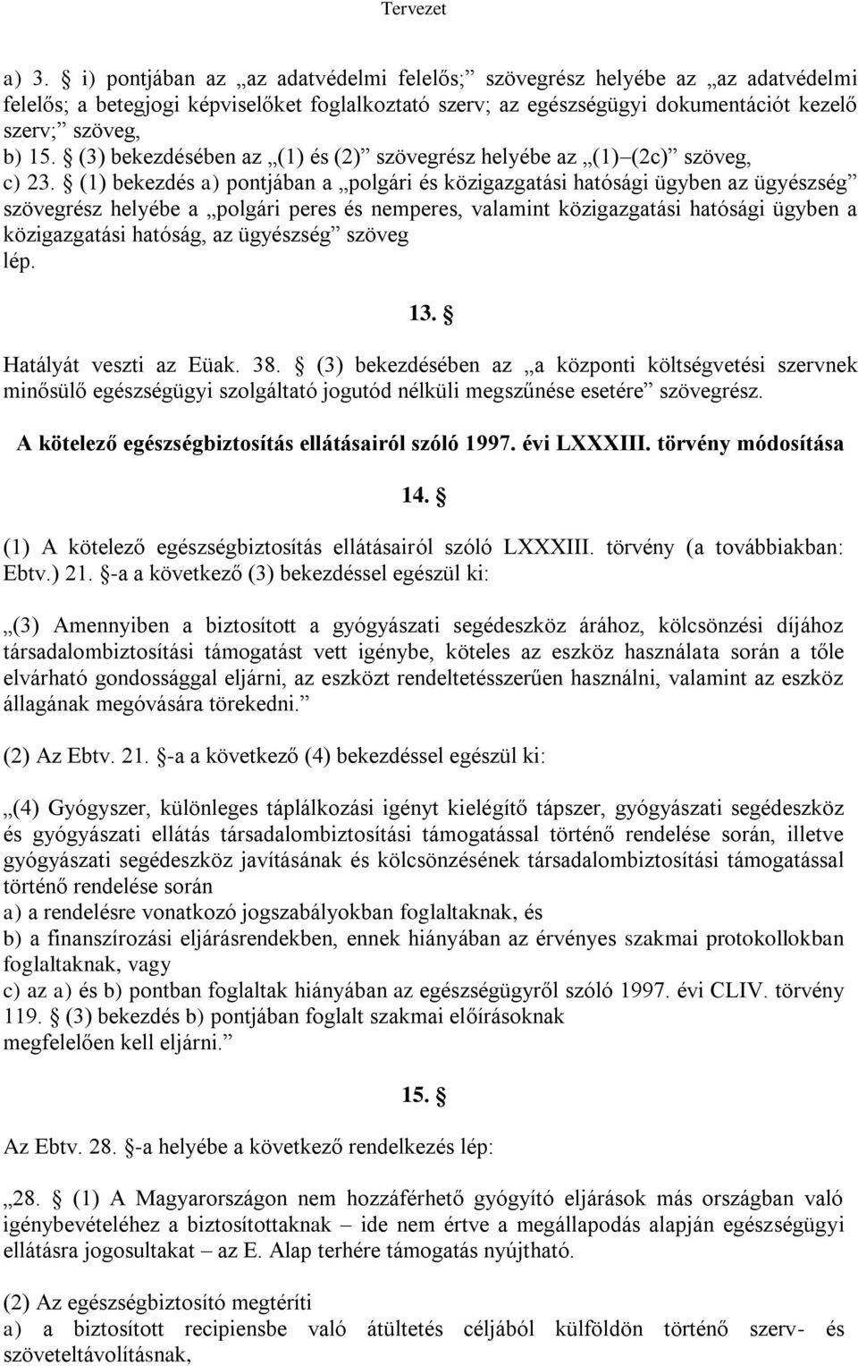 (1) bekezdés a) pontjában a polgári és közigazgatási hatósági ügyben az ügyészség szövegrész helyébe a polgári peres és nemperes, valamint közigazgatási hatósági ügyben a közigazgatási hatóság, az