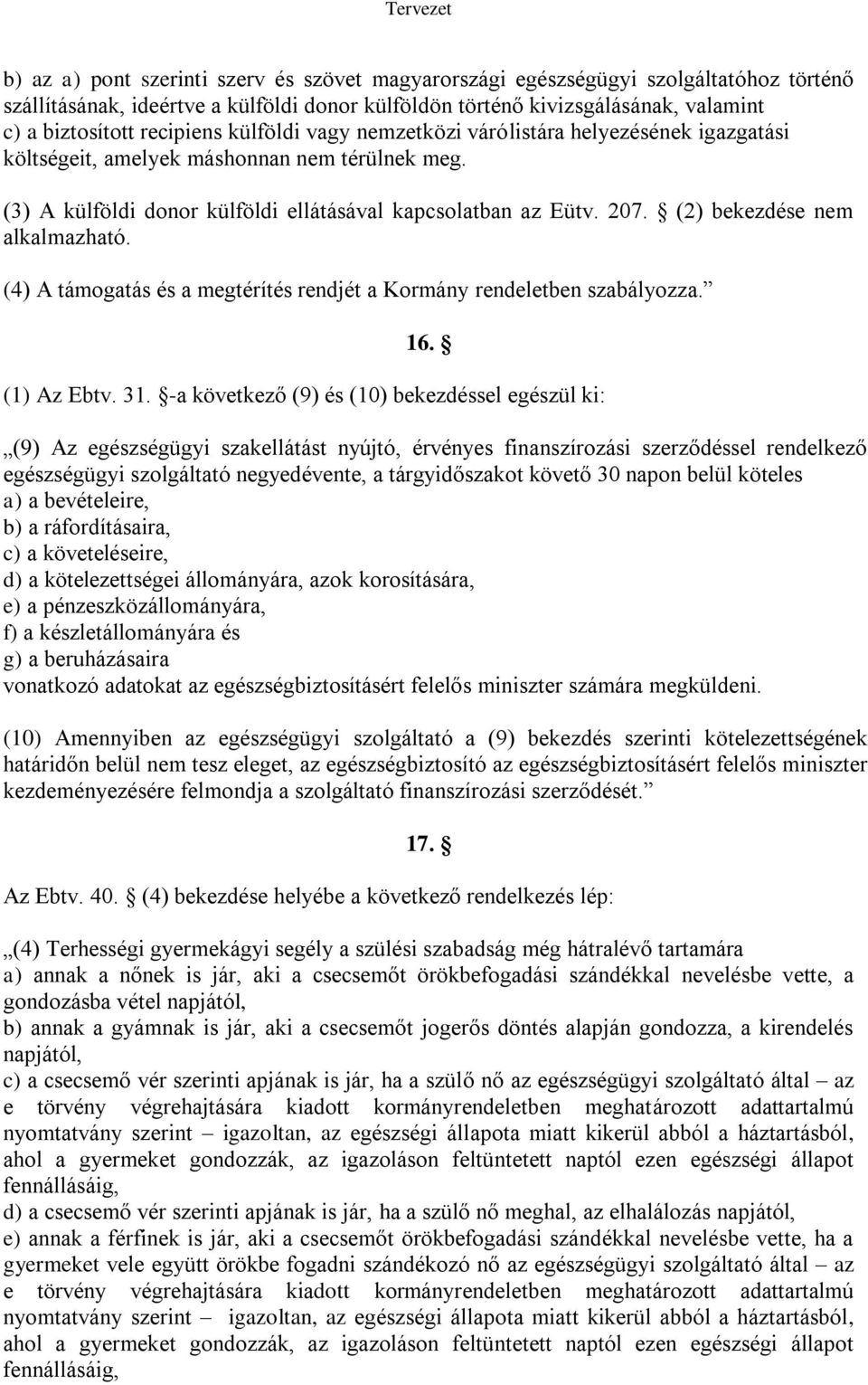 (2) bekezdése nem alkalmazható. (4) A támogatás és a megtérítés rendjét a Kormány rendeletben szabályozza. 16. (1) Az Ebtv. 31.