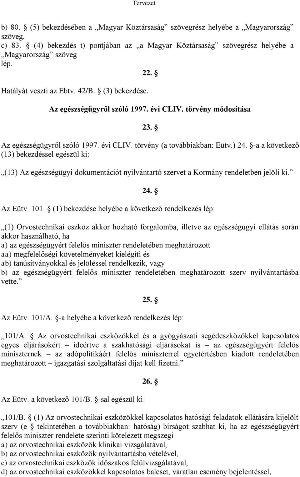 -a a következő (13) bekezdéssel egészül ki: (13) Az egészségügyi dokumentációt nyilvántartó szervet a Kormány rendeletben jelöli ki. 24. Az Eütv. 101.