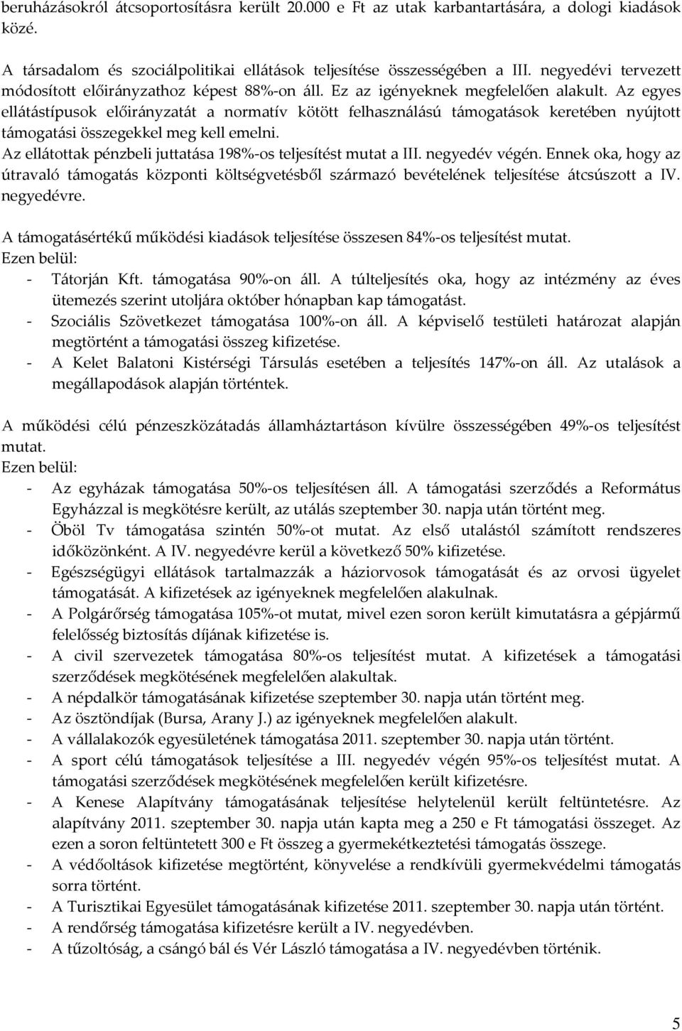 Az egyes ellátástípusok előirányzatát a normatív kötött felhasználású támogatások keretében nyújtott támogatási összegekkel meg kell emelni.