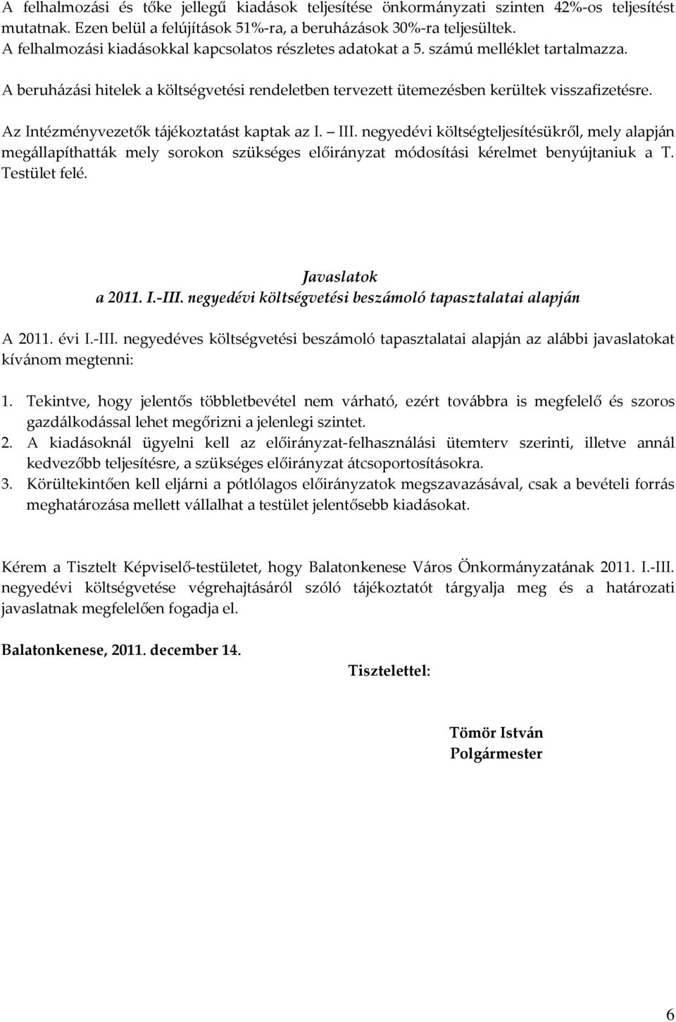 Az Intézményvezetők tájékoztatást kaptak az I. III. negyedévi költségteljesítésükről, mely alapján megállapíthatták mely sorokon szükséges előirányzat módosítási kérelmet benyújtaniuk a T.