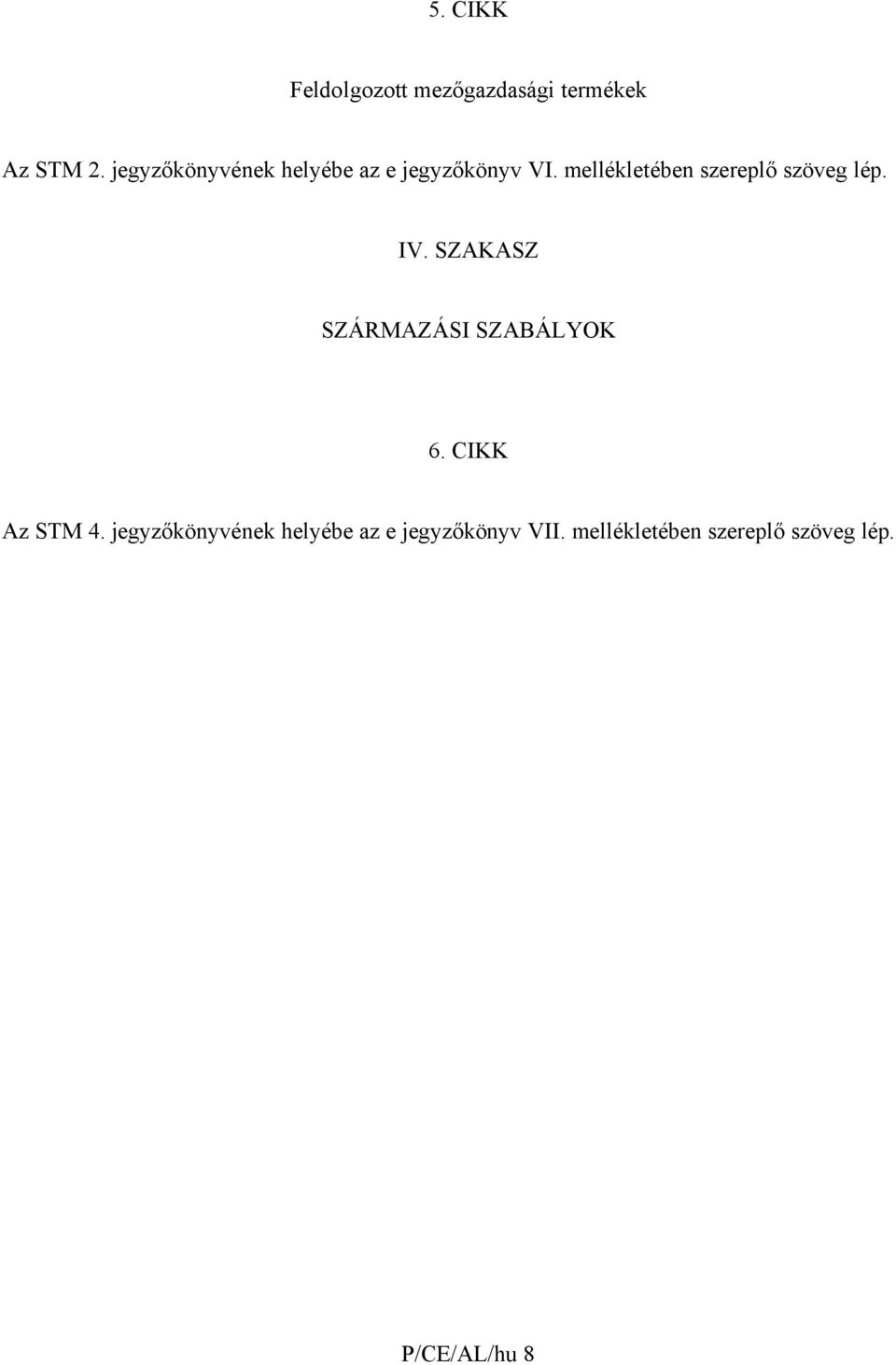 mellékletében szereplő szöveg lép. IV. SZAKASZ SZÁRMAZÁSI SZABÁLYOK 6.