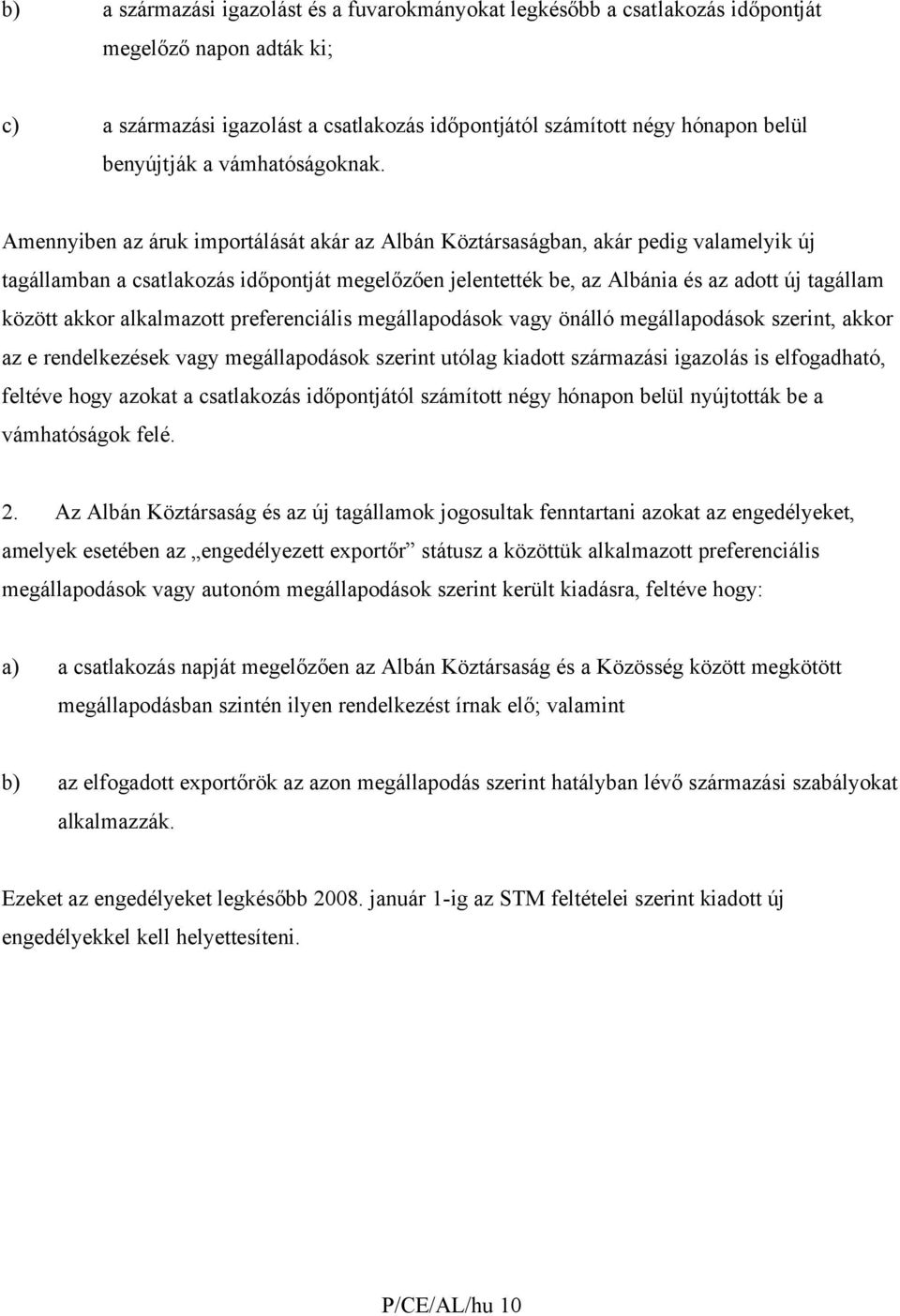 Amennyiben az áruk importálását akár az Albán Köztársaságban, akár pedig valamelyik új tagállamban a csatlakozás időpontját megelőzően jelentették be, az Albánia és az adott új tagállam között akkor