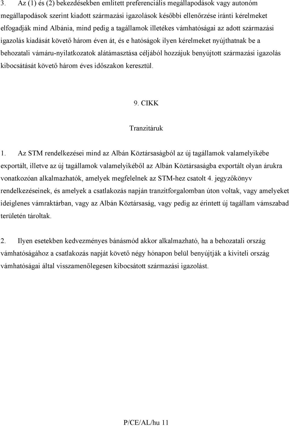 alátámasztása céljából hozzájuk benyújtott származási igazolás kibocsátását követő három éves időszakon keresztül. 9. CIKK Tranzitáruk 1.