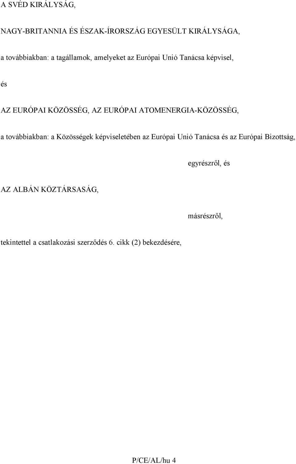 továbbiakban: a Közösségek képviseletében az Európai Unió Tanácsa és az Európai Bizottság, egyrészről,