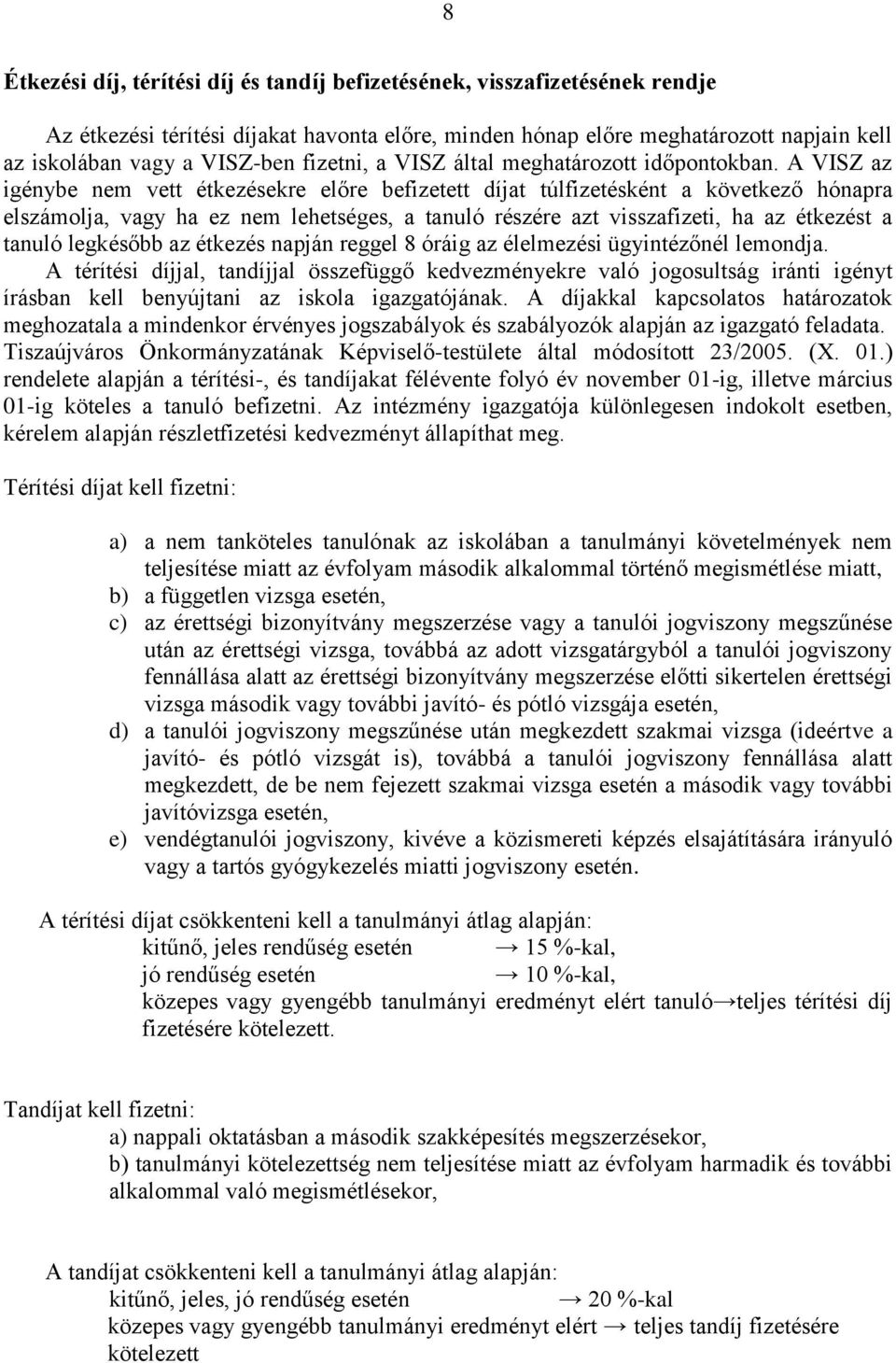 A VISZ az igénybe nem vett étkezésekre előre befizetett díjat túlfizetésként a következő hónapra elszámolja, vagy ha ez nem lehetséges, a tanuló részére azt visszafizeti, ha az étkezést a tanuló