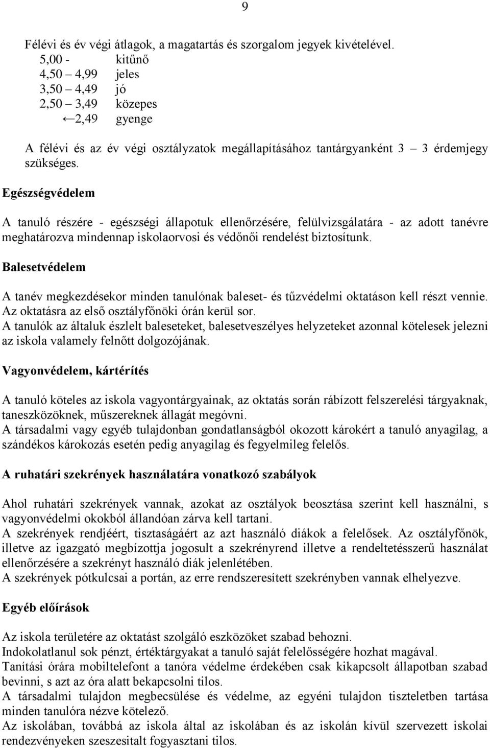 Egészségvédelem A tanuló részére - egészségi állapotuk ellenőrzésére, felülvizsgálatára - az adott tanévre meghatározva mindennap iskolaorvosi és védőnői rendelést biztosítunk.