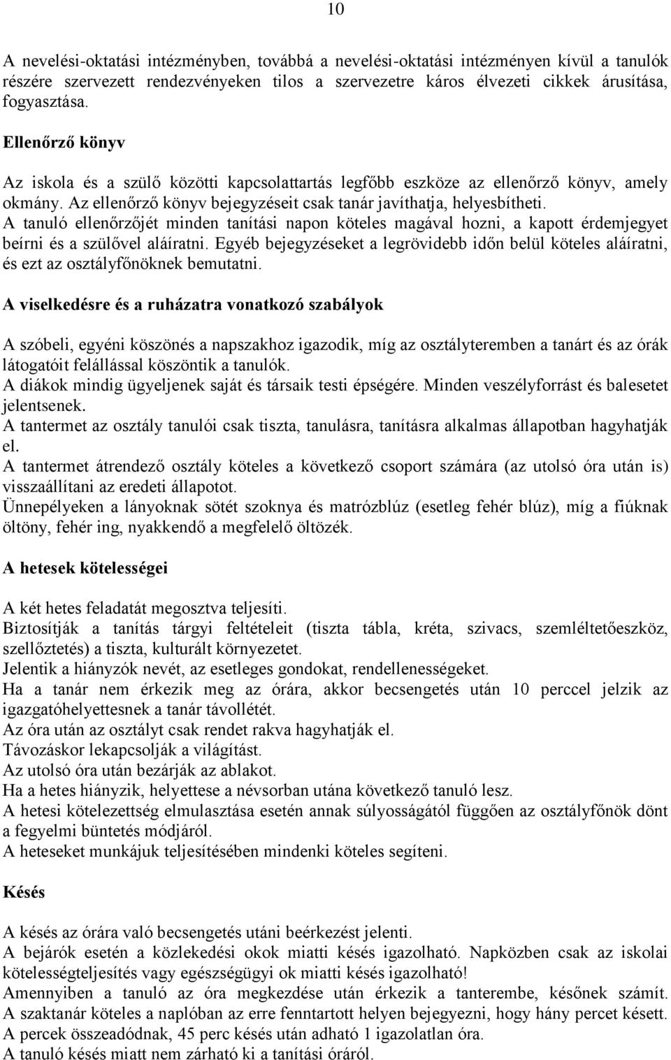 A tanuló ellenőrzőjét minden tanítási napon köteles magával hozni, a kapott érdemjegyet beírni és a szülővel aláíratni.