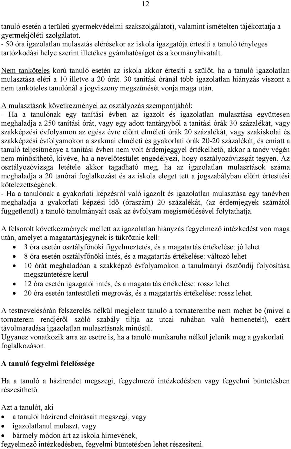Nem tanköteles korú tanuló esetén az iskola akkor értesíti a szülőt, ha a tanuló igazolatlan mulasztása eléri a 10 illetve a 20 órát.