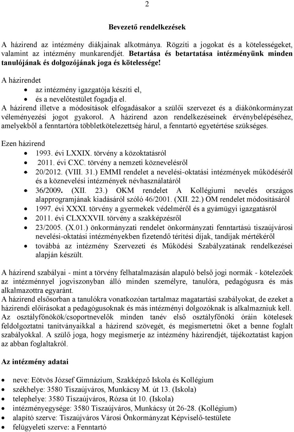 A házirend illetve a módosítások elfogadásakor a szülői szervezet és a diákönkormányzat véleményezési jogot gyakorol.