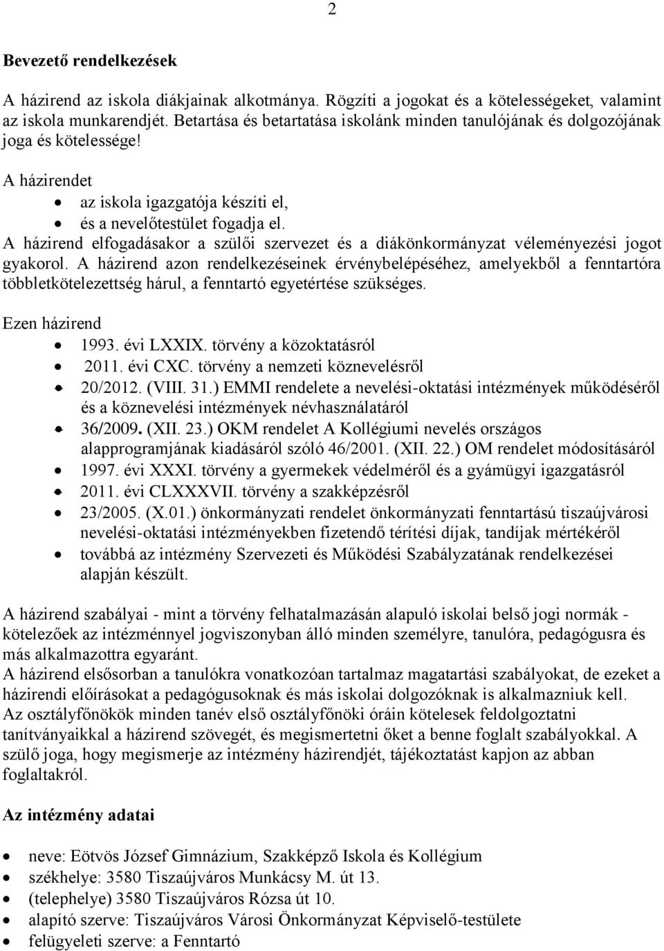 A házirend elfogadásakor a szülői szervezet és a diákönkormányzat véleményezési jogot gyakorol.
