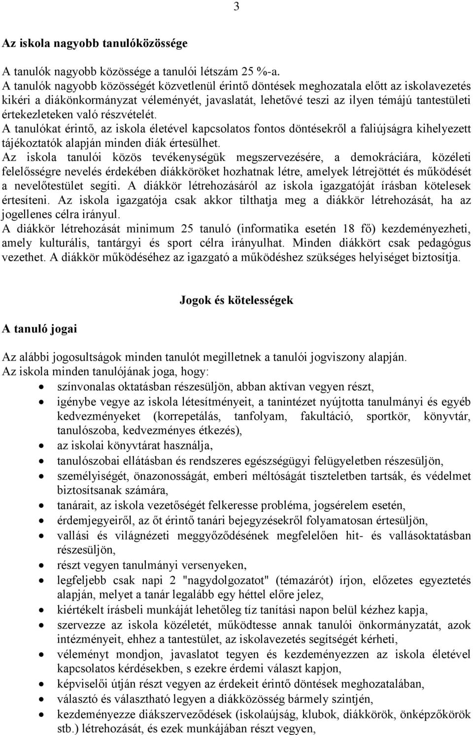 értekezleteken való részvételét. A tanulókat érintő, az iskola életével kapcsolatos fontos döntésekről a faliújságra kihelyezett tájékoztatók alapján minden diák értesülhet.